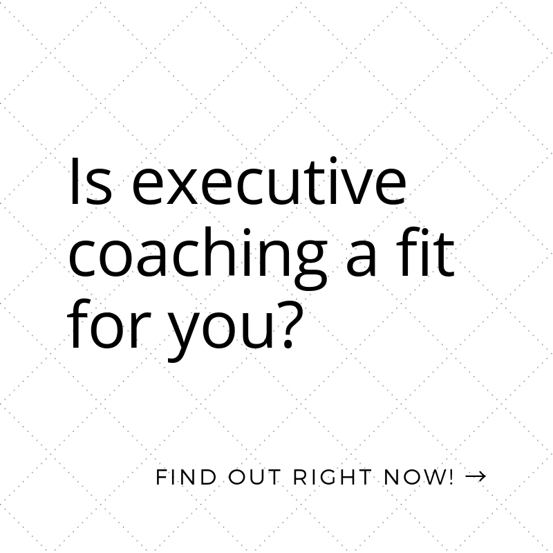 Are you a fit for executive coaching? Find out right now.